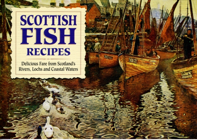 Scottish Fish Recipes : Delicious Fare from Scotland's Rivers, Lochs and Coastal Waters, Paperback / softback Book