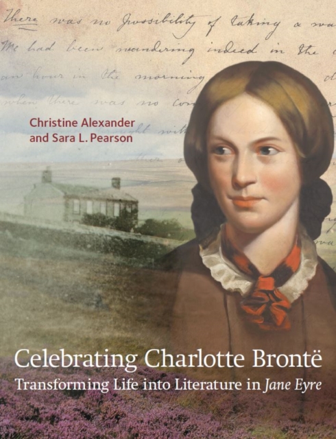 Celebrating Charlotte Bronte : Transforming Life into Literature in Jane Eyre, Paperback / softback Book