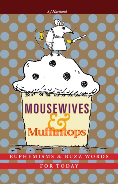 Mousewives and Muffintops : Euphemisms and Buzzwords for Today, Hardback Book