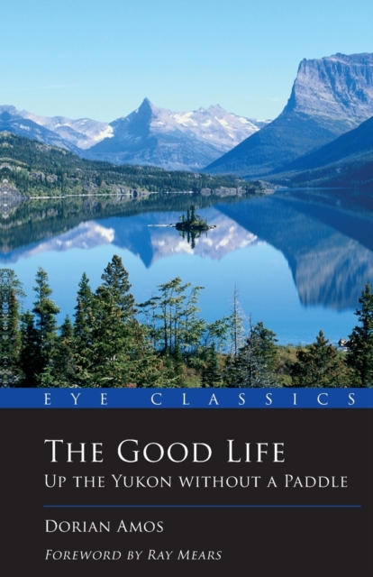 The Good Life : Up the Yukon without a Paddle, Paperback / softback Book