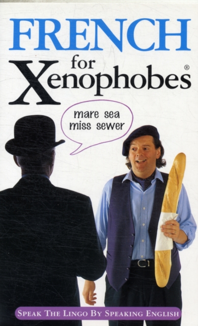 French for Xenophobes : Speak the Lingo by Speaking English, Paperback Book