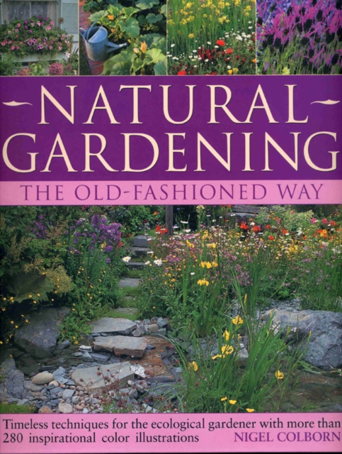 Natural Gardening the Traditional Way : Timeless Techniques for the Ecological Gardener, Paperback Book