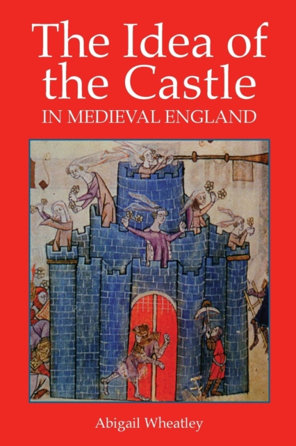 The Idea of the Castle in Medieval England, Paperback / softback Book