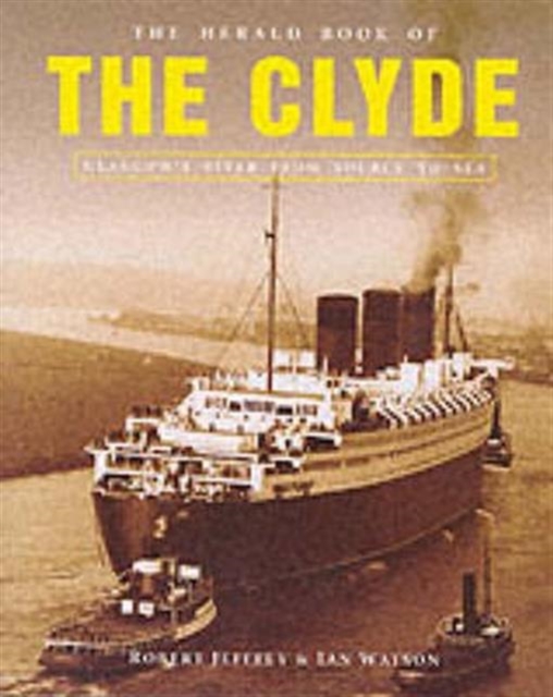 The Herald Book of the Clyde : Glasgow's River from Source to Sea, Paperback / softback Book