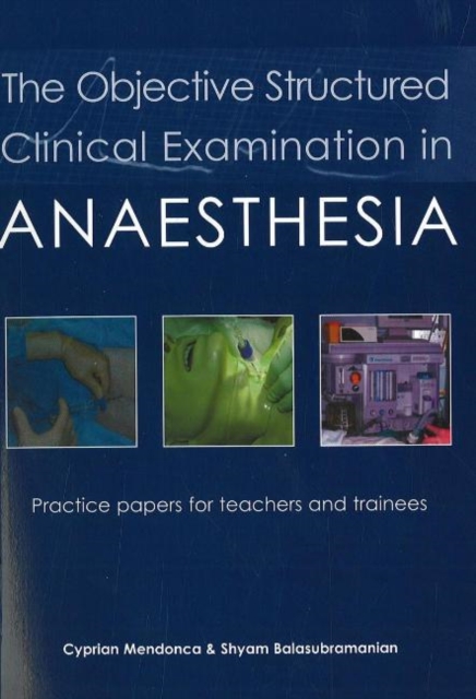 The Objective Structured Clinical Examination in Anaesthesia : Practice papers for teachers and trainees, Paperback / softback Book