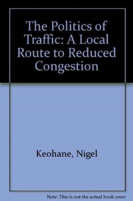 The Politics of Traffic : A Local Route to Reduced Congestion, Paperback / softback Book