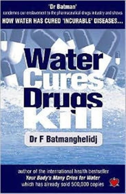 Water Cures, Drugs Kill : How Water Cures Incurable Diseases, Paperback / softback Book