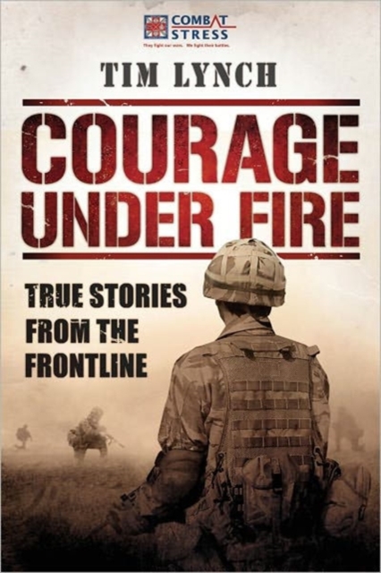 Courage Under Fire : True Stories from the Frontline, Hardback Book