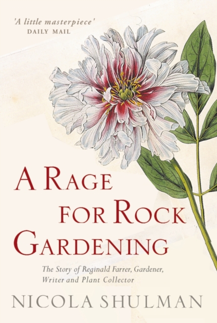 A Rage for Rock Gardening : The Story of Reginald Farrer, Gardener, Writer and Plant Collector, Paperback / softback Book