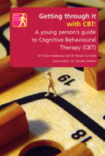 Getting Through it with CBT : A Young Persons Guide to Cognitive Behavioural Therapy, Paperback Book