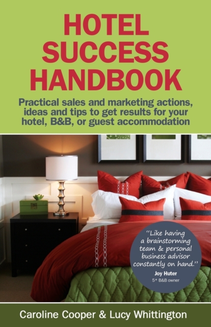 Hotel Success Handbook : Practical Sales and Marketing Ideas, Actions, and Tips to Get Results for Your Small Hotel, B&B, or Guest Accommodation, Paperback / softback Book
