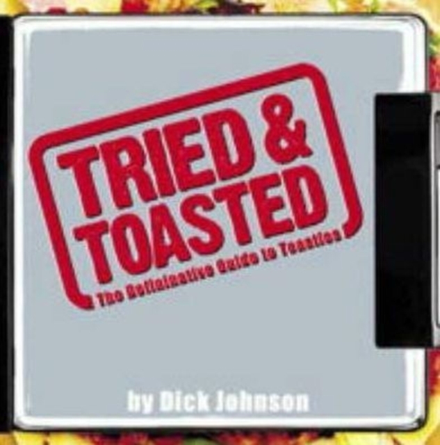 Tried and Toasted : The Definitive Guide to Toasties, Paperback / softback Book