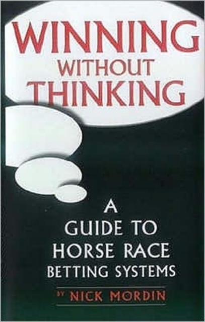 Winning without Thinking : A Guide to Horse Race Betting Systems, Paperback / softback Book
