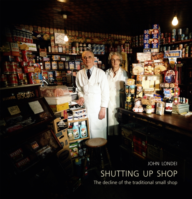 Shutting Up Shop : The Decline of the Traditional Small Shop, Hardback Book