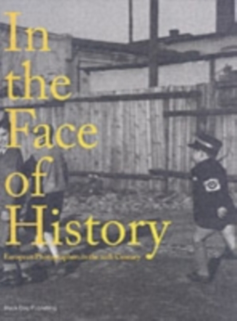 In the Face of History: European Photographers in the 20th Century, Hardback Book