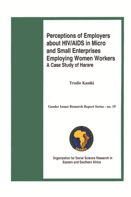 Perceptions of Employers About HIV/AIDS in Micro and Small Enterprises Employing Women Workers : A Case Study of Harare, Paperback / softback Book