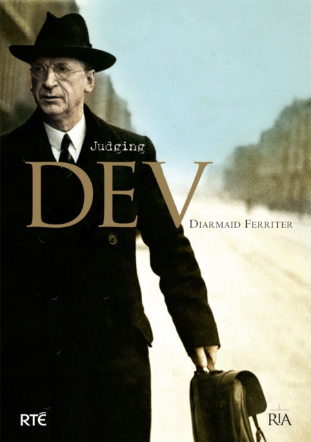 Judging Dev: A Reassessment of the Life and Legacy of Eamon De Valera, Hardback Book