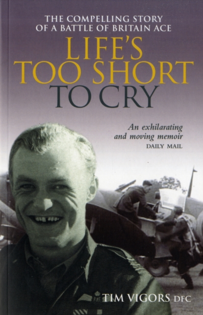 Life's Too Short to Cry : The Compelling Memoir of a Battle of Britain Ace, Paperback / softback Book