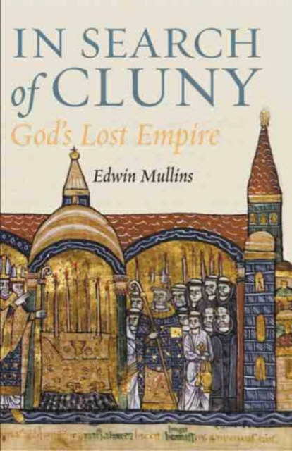 In Search of Cluny : God's Lost Empire, Hardback Book