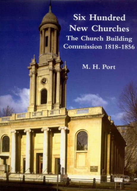 Six Hundred New Churches : The Church Building Commission 1818-1856, Hardback Book