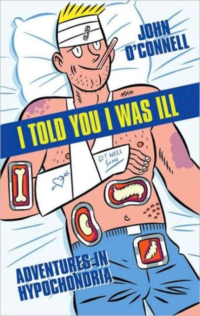 I Told You I Was Ill : Adventures in Hypochondria, Paperback / softback Book