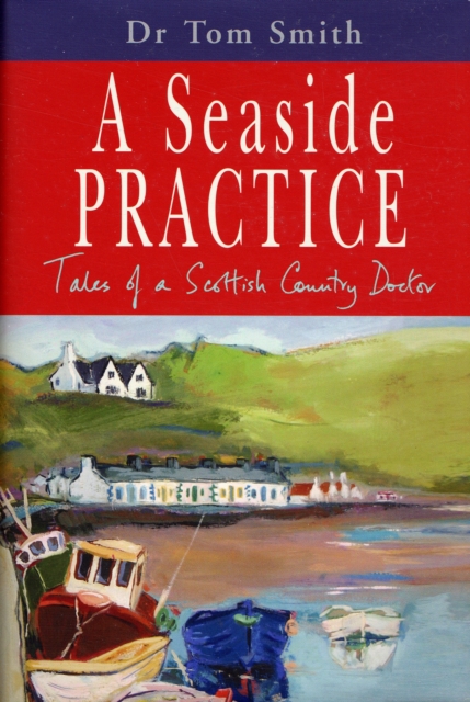 Seaside Practice : Tales of a Scottish Country Doctor, Hardback Book