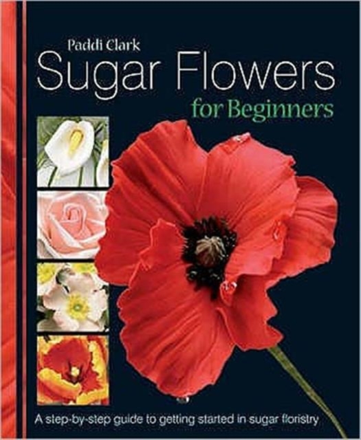 Sugar Flowers for Beginners : A Step-by-step Guide to Getting Started in Sugar Floristry, Hardback Book