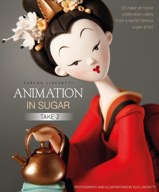 Animation in Sugar: Take 2 : 16 Make-at-Home Celebration Cakes from a World-Famous Sugar Artist, Hardback Book