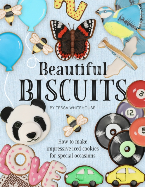 Beautiful Biscuits: How to Make Impressive Iced Cookies for Special Occasions, Hardback Book