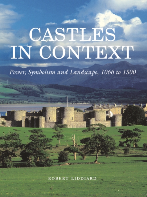 Castles in Context : Power, Symbolism and Landscape, 1066 to 1500, EPUB eBook