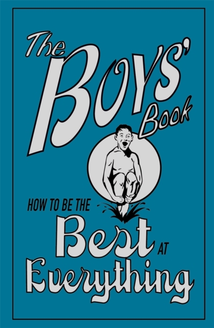 The Boys' Book : How to be the Best at Everything, Hardback Book