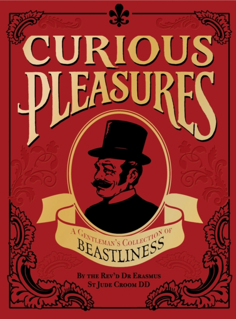 Curious Pleasures : A Gentleman's Collection of Beastliness, Hardback Book