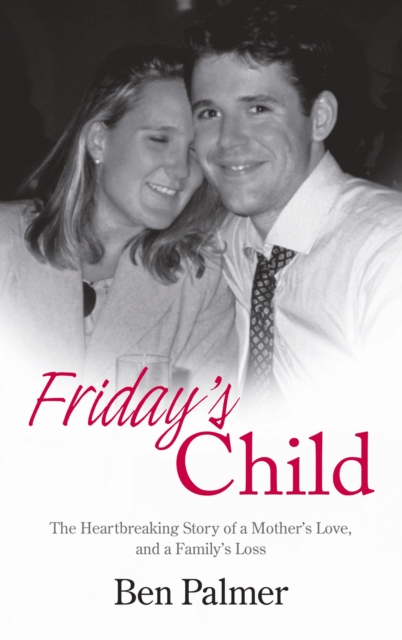 Friday's Child : The Heartbreaking Story of a Mother's Love and a Family's Loss, Hardback Book