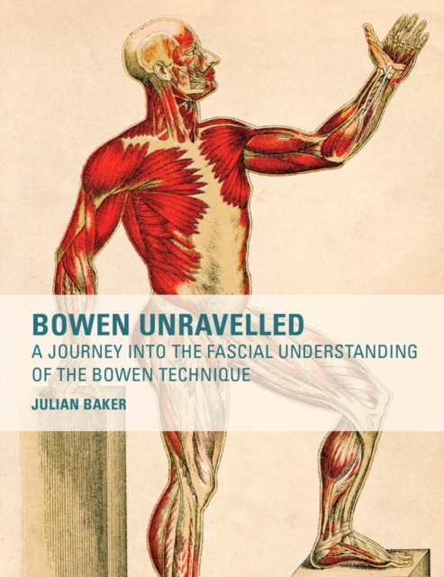 Bowen Unravelled : A Journey into the Fascial Understanding of the Bowen Technique, Paperback / softback Book