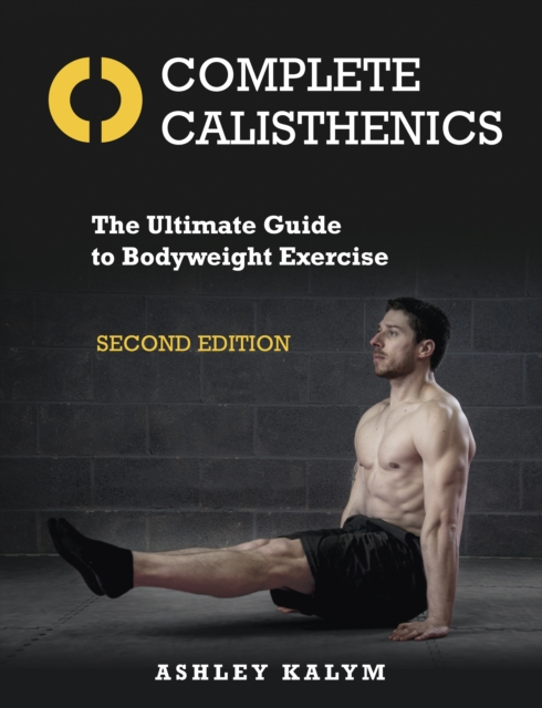 Complete Calisthenics : The Ultimate Guide to Bodyweight Exercise Second Edition, Paperback / softback Book