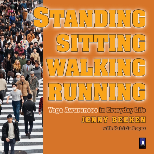 Standing, Walking, Running, Sitting : Yoga Awareness in Everyday Life, Paperback / softback Book