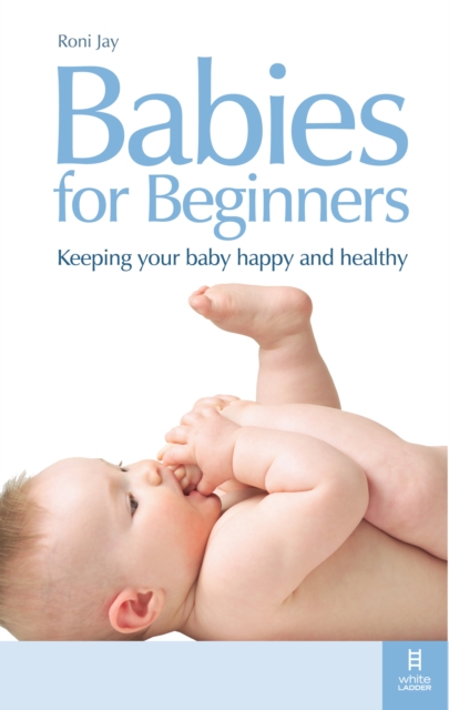 Babies for Beginners : Keeping your baby happy and healthy, Paperback Book