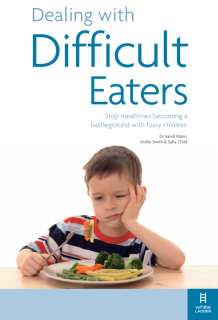 Dealing with Difficult Eaters : Stop Mealtimes Becoming a Battleground with Fussy Children, Paperback Book