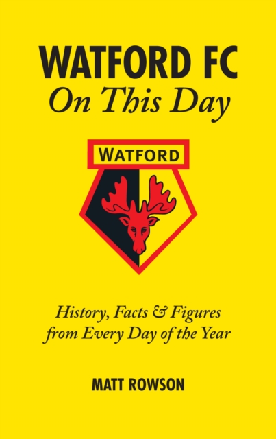 Watford FC On This Day : History Facts and Figures from Every Day of the Year, Hardback Book