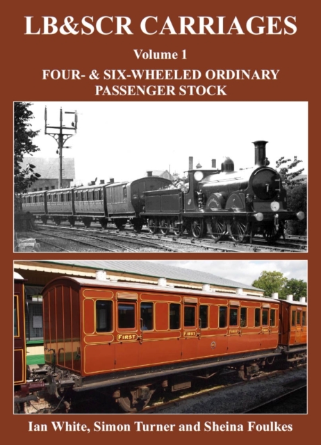 LB&SCR Carriages Volume 1 : Four and Six-wheeled Ordinary Passenger Stock, Hardback Book