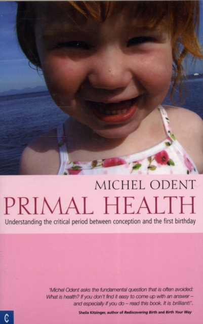 Primal Health : Understanding the Critical Period Between Conception and the First Birthday, Paperback / softback Book