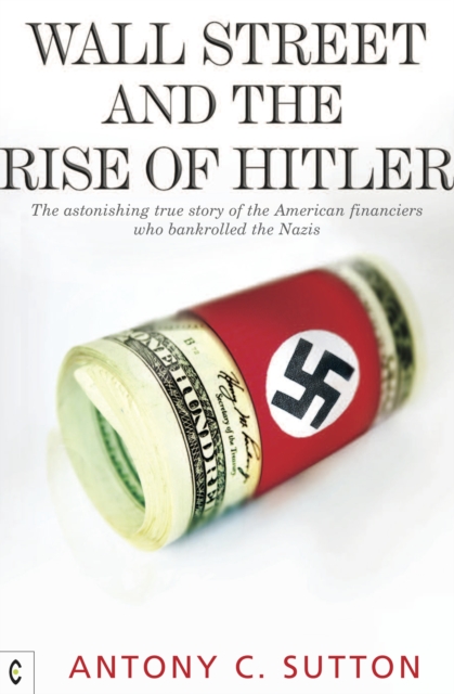 Wall Street and the Rise of Hitler : The Astonishing True Story of the American Financiers Who Bankrolled the Nazis, Paperback / softback Book