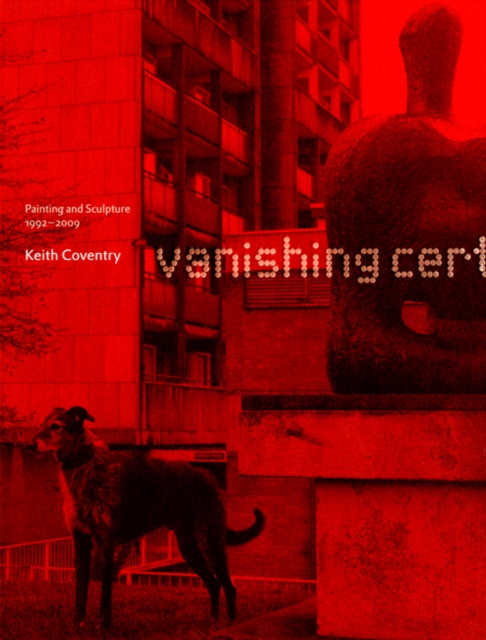 Keith Coventry : Vanishing Certainties - Painting and Sculpture 1992-2009, Hardback Book