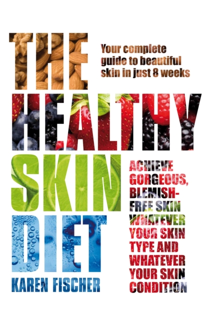 The Healthy Skin Diet : Your Complete Guide to Beautiful Skin in Just 8 Weeks!, Paperback Book