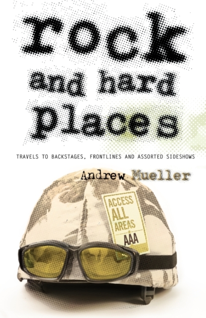 Rock and Hard Places : Travels to Backstages, Frontlines and Assorted Sideshows, Paperback / softback Book