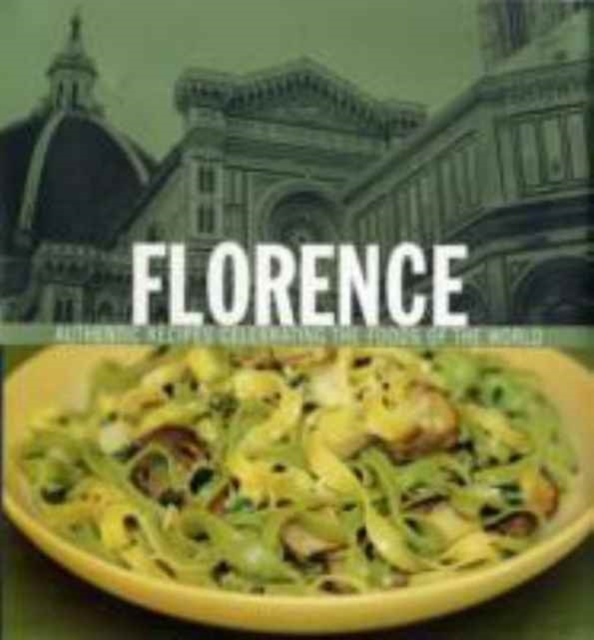 Florence : Authentic Recipes Celebrating the Foods of the World, Hardback Book
