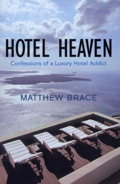 Hotel Heaven : Confessions of a Luxury Hotel Addict, Paperback / softback Book