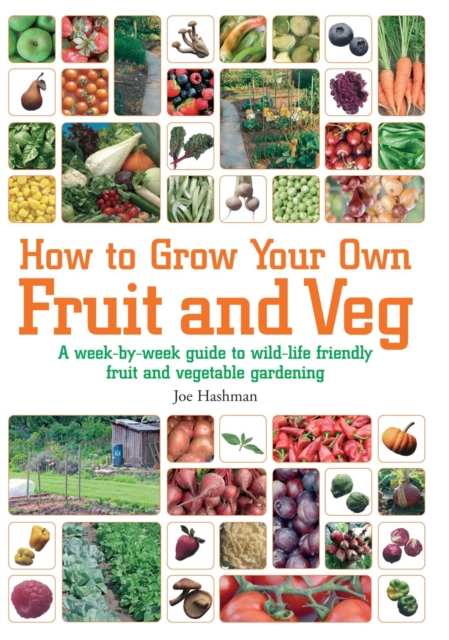 How To Grow Your Own Fruit and Veg : A Week-by-week Guide to Wild-life Friendly Fruit and Vegetable Gardening, Paperback / softback Book