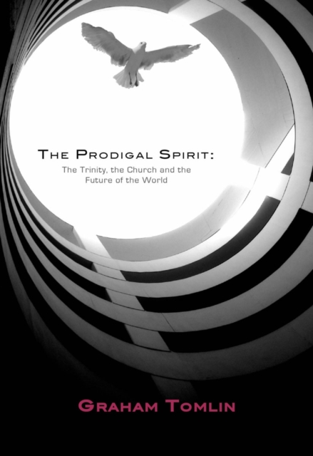 The Prodigal Spirit : The Trinity, the Church and the Future of the World, Paperback Book