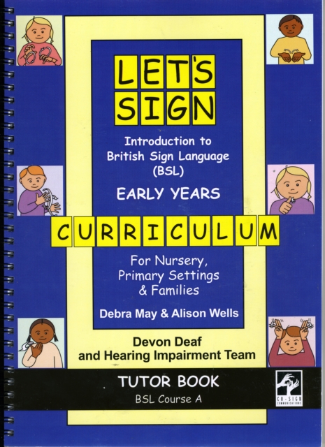 Let's Sign Introduction to British Sign Language (BSL) Early Years Curriculum Tutor Book : BSL Course A, for Nursery, Primary Settings and Families, Spiral bound Book